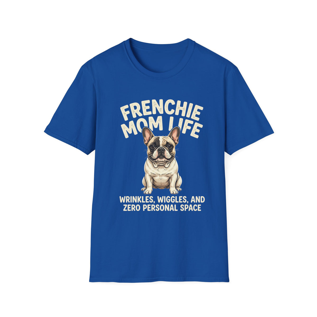 Frenchie Mom Life T-Shirt — "Wrinkles, Wiggles, and Zero Personal Space" Dog Mom Shirt