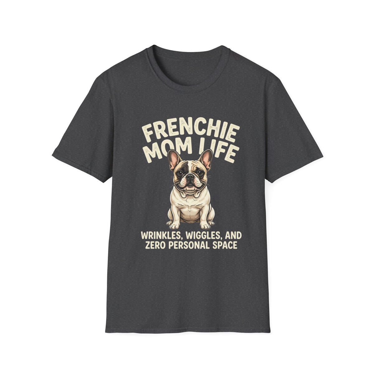 Frenchie Mom Life T-Shirt — "Wrinkles, Wiggles, and Zero Personal Space" Dog Mom Shirt